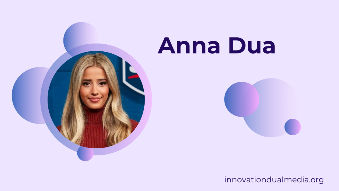 Anna Dua: Life, Biography, Family, Career & Personal Journey